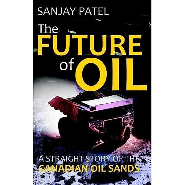 The FUTURE of OIL (A straight story of Canadian Oil Sands), Sanjay Patel