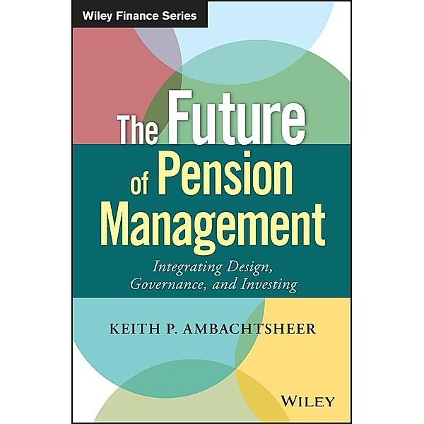 The Future of Pension Management / Wiley Finance Editions, Keith P. Ambachtsheer