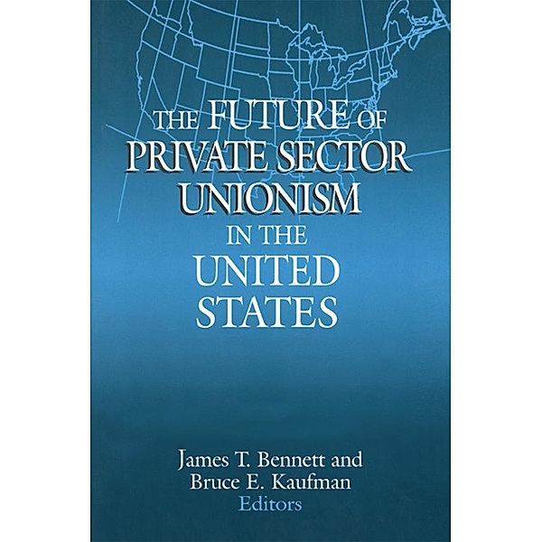 The Future of Private Sector Unionism in the United States, James T. Bennett, Bruce E. Kaufman