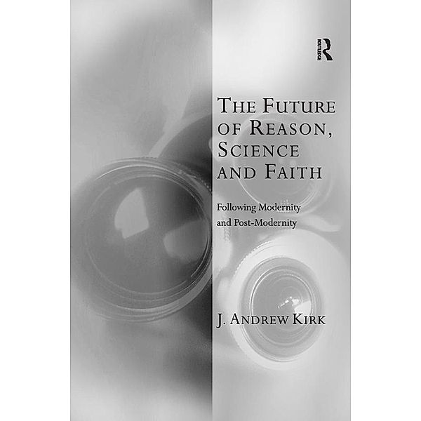 The Future of Reason, Science and Faith, J. Andrew Kirk