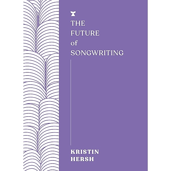 The Future of Songwriting / The FUTURES Series Bd.1, Kristin Hersh