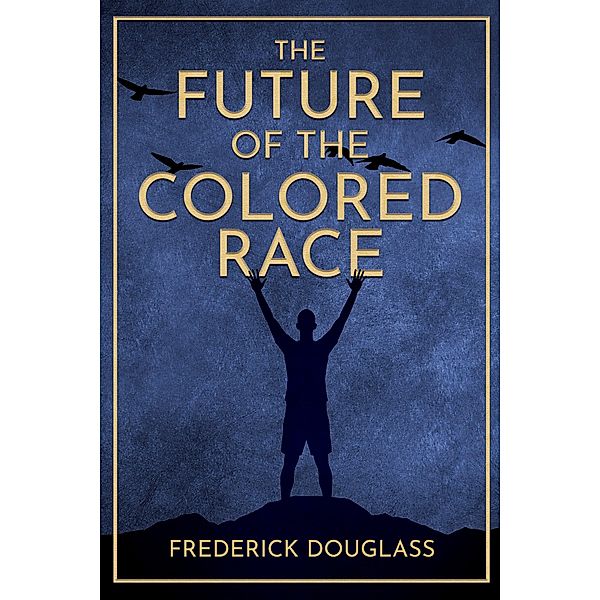 The Future of the Colored Race / Antiquarius, Frederick Douglass