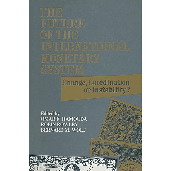 The Future of the International Monetary System, Omar F. Hamouda, Robin Rowley, Bernard M. Wolf