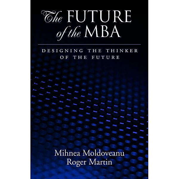The Future of the MBA, Mihnea C. Moldoveanu, Roger L. Martin