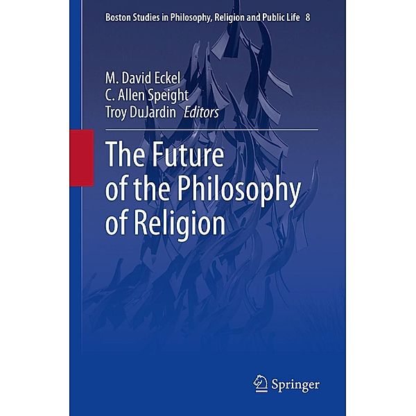 The Future of the Philosophy of Religion / Boston Studies in Philosophy, Religion and Public Life Bd.8