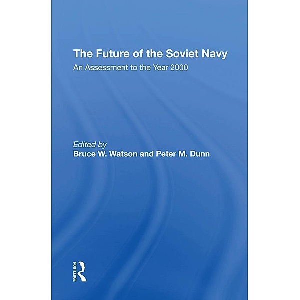 The Future Of The Soviet Navy, Bruce W. Watson, Peter M Dunn