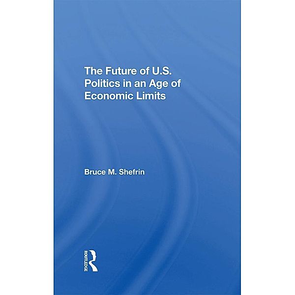 The Future Of U.s. Politics In An Age Of Economic Limits, Bruce Shefrin