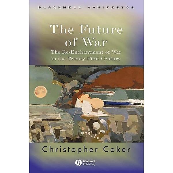 The Future of War / Blackwell Manifestos, Christopher Coker