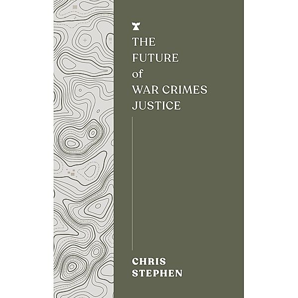 The Future of War Crimes Justice / The FUTURES Series Bd.3, Chris Stephen