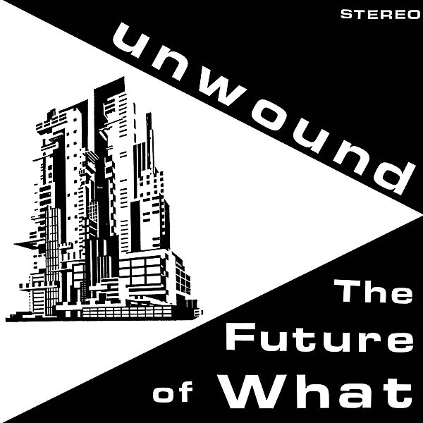 THE FUTURE OF WHAT, Unwound