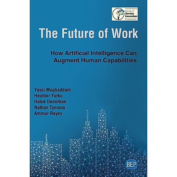 The Future of Work, Yassi Moghaddam, Heather Yurko, Haluk Demirkan, Nathan Tymann, Ammar Rayes