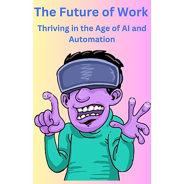 The Future of Work Thriving in the Age of AI and Automation, Ajay Bharti