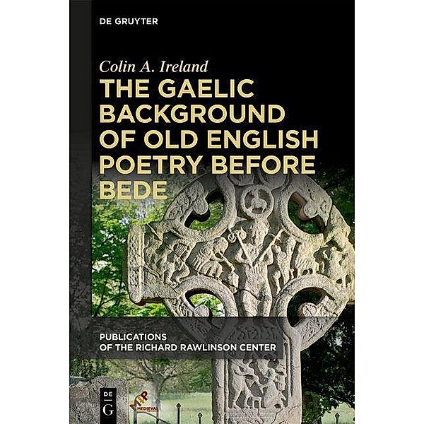 The Gaelic Background of Old English Poetry before Bede / Richard Rawlinson Center Series for Anglo-Saxon Studies, Colin A. Ireland