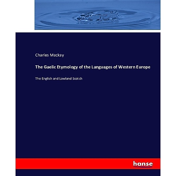 The Gaelic Etymology of the Languages of Western Europe, Charles Mackay
