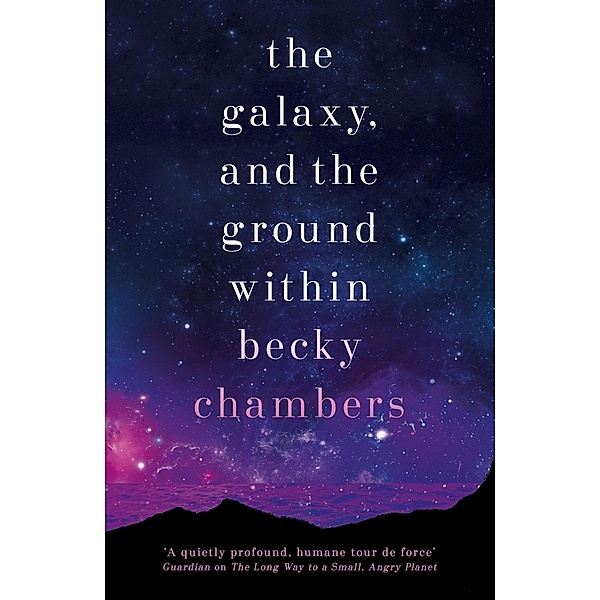 The Galaxy, and the Ground Within / Wayfarers Bd.4, Becky Chambers