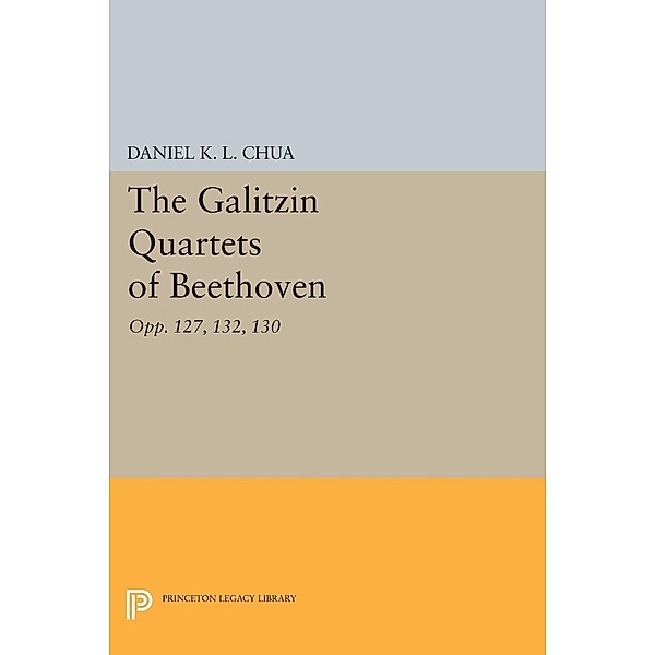 The Galitzin Quartets of Beethoven / Princeton Legacy Library Bd.320, Daniel K. L. Chua