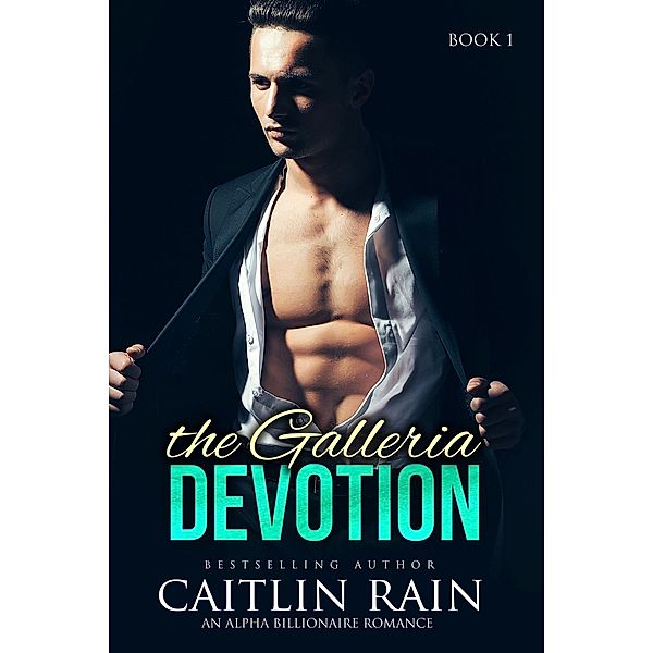 The Galleria Devotion (The Galleria Devotion, Book One) (An Alpha Billionaire Romance), Caitlin Rain