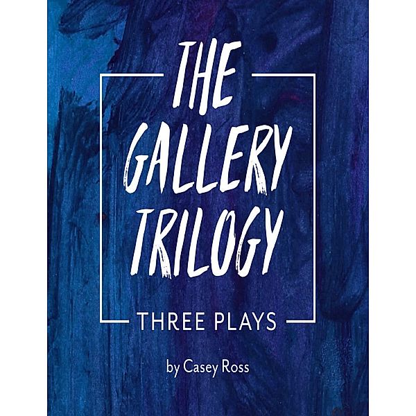 The Gallery Trilogy: Three Plays, Casey Ross