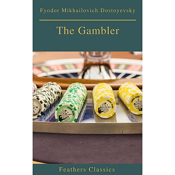 The Gambler (Feathers Classics), Fyodor Mikhailovich Dostoyevsky, Feathers Classics