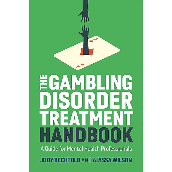 The Gambling Disorder Treatment Handbook, Jody Bechtold, Alyssa Wilson