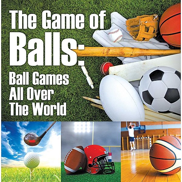 The Game of Balls: Ball Games All Over The World / Baby Professor, Baby