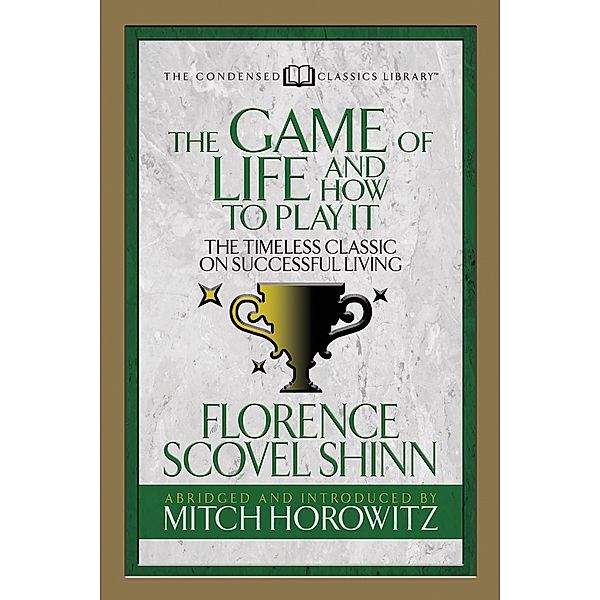 The Game of Life And How to Play it (Condensed Classics), Florence Scovel Shinn, Mitch Horowitz