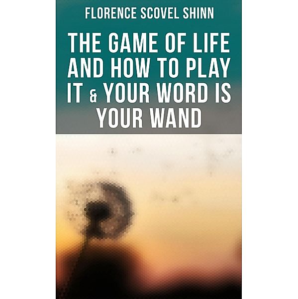 The Game of Life and How to Play It & Your Word is Your Wand, Florence Scovel Shinn