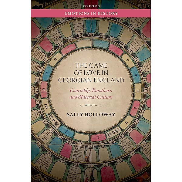 The Game of Love in Georgian England / Emotions In History, Sally Holloway