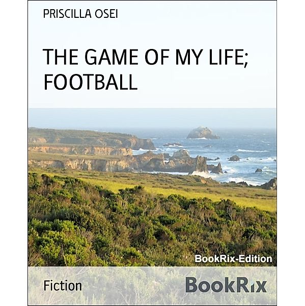 THE GAME OF MY LIFE; FOOTBALL, Priscilla Osei