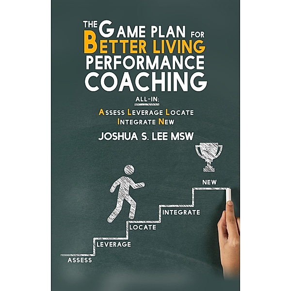 The Game Plan for Better Living Performance Coaching, Joshua Lee