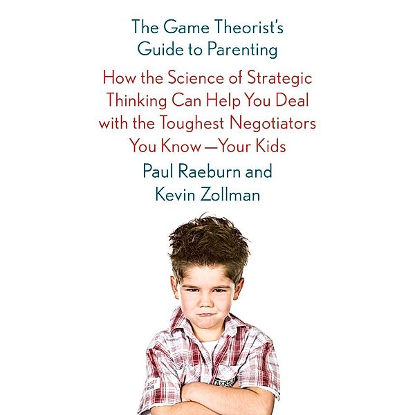 The Game Theorist's Guide to Parenting, Paul Raeburn, Kevin Zollman