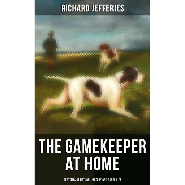 The Gamekeeper at Home: Sketches of Natural History and Rural Life, Richard Jefferies