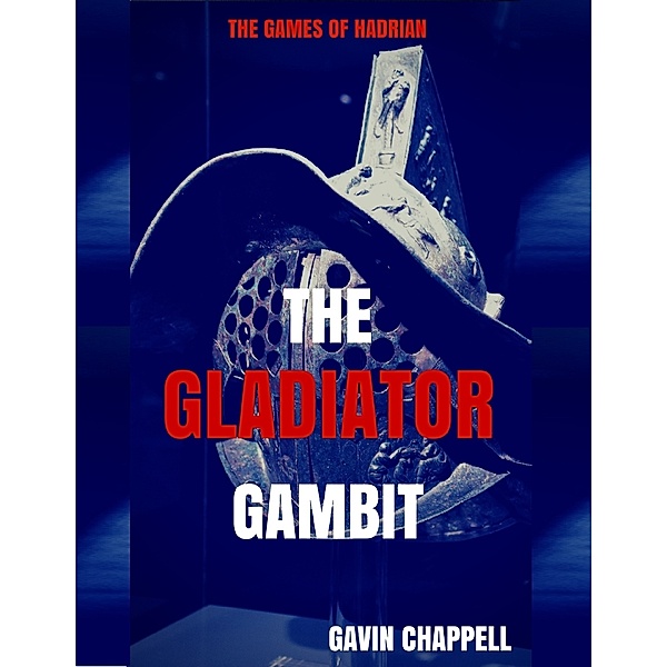 The Games of Hadrian: The Gladiator Gambit, Gavin Chappell