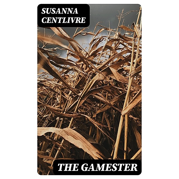 The Gamester, Susanna Centlivre