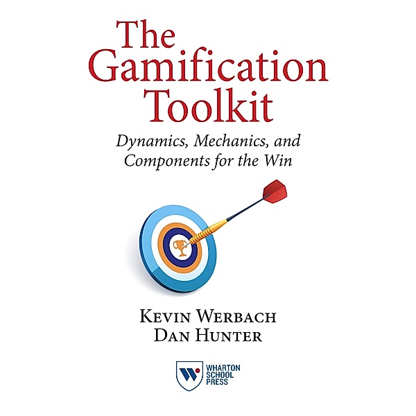 The Gamification Toolkit / Wharton School Press, Kevin Werbach, Dan Hunter
