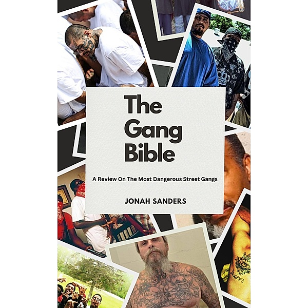 The Gang Bible: A Review On The Most Dangerous Street Gangs, Jonah Sanders