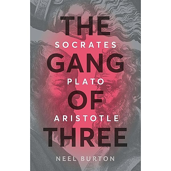 The Gang of Three: Socrates, Plato, Aristotle (Ancient Wisdom, #2) / Ancient Wisdom, Neel Burton