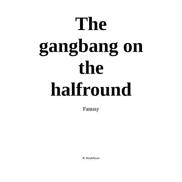 The gangbang on the halfround, B. Mandelbaum