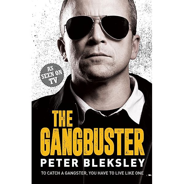 The Gangbuster - To Catch a Gangster, You Have to Live Like One, Peter Bleksley