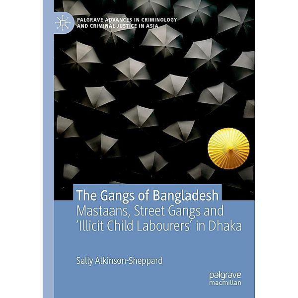 The Gangs of Bangladesh / Palgrave Advances in Criminology and Criminal Justice in Asia, Sally Atkinson-Sheppard
