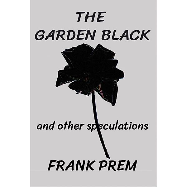The Garden Black (Free Verse) / Free Verse, Frank Prem