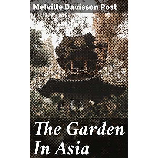 The Garden In Asia, Melville Davisson Post