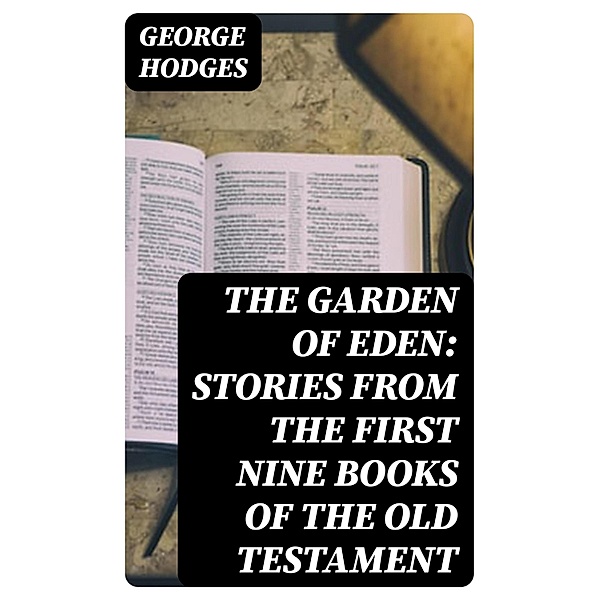 The Garden of Eden: Stories from the first nine books of the Old Testament, George Hodges