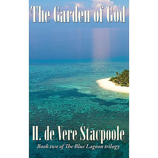 The Garden of God / The Blue Lagoon Trilogy, H. De Vere Stacpoole