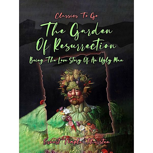 The Garden Of Resurrection, Being The Love Story Of An Ugly Man, Ernest Temple Thurston
