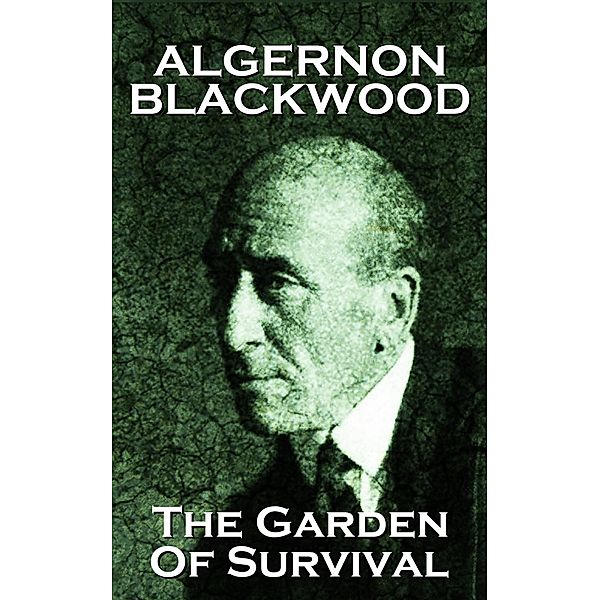 The Garden Of Survival, Algernon Blackwood