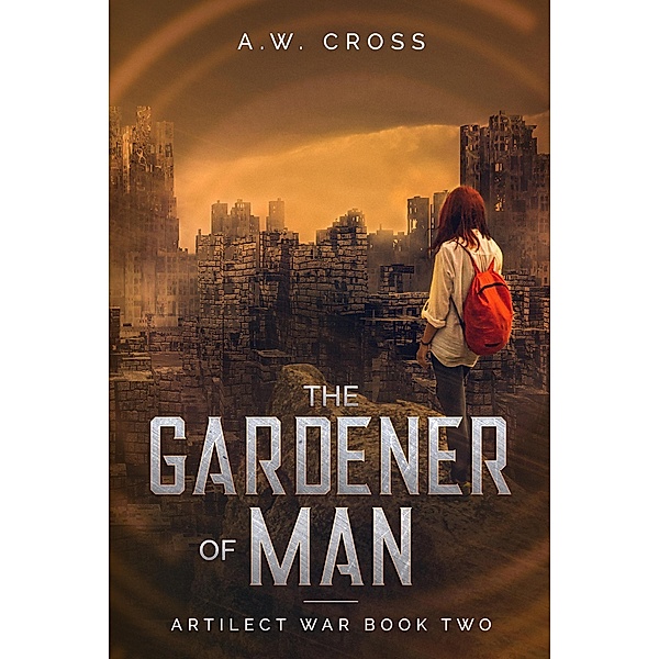The Gardener of Man (Artilect War, #2) / Artilect War, A. W. Cross