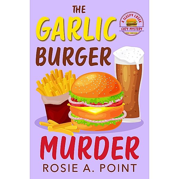 The Garlic Burger Murder (A Sleepy Creek Cozy Mystery, #6) / A Sleepy Creek Cozy Mystery, Rosie A. Point