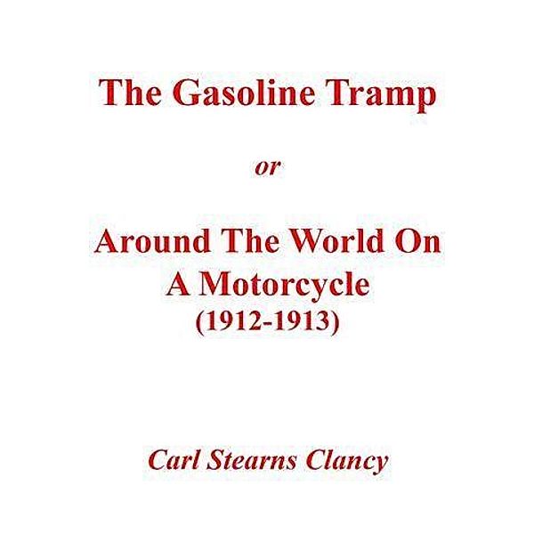 THE GASOLINE TRAMP or AROUND THE WORLD ON A MOTORCYCLE (1912-1913), Carl Stearns Clancy