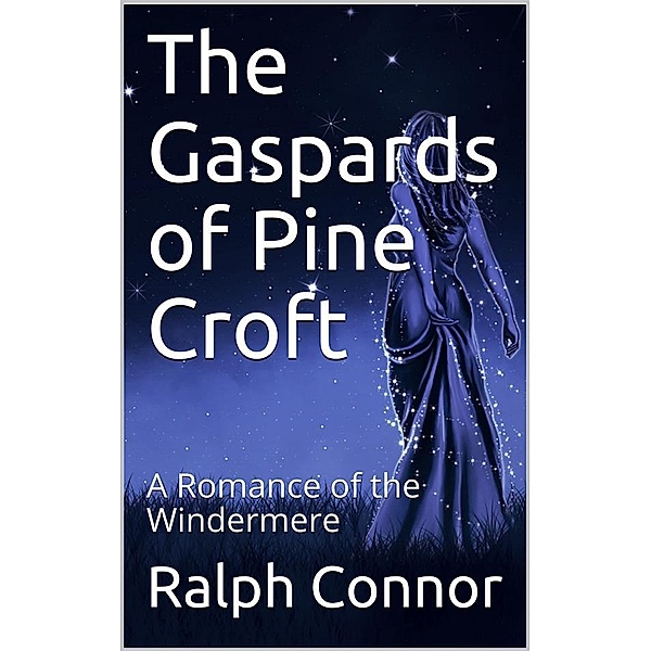 The Gaspards of Pine Croft / A Romance of the Windermere, Ralph Connor